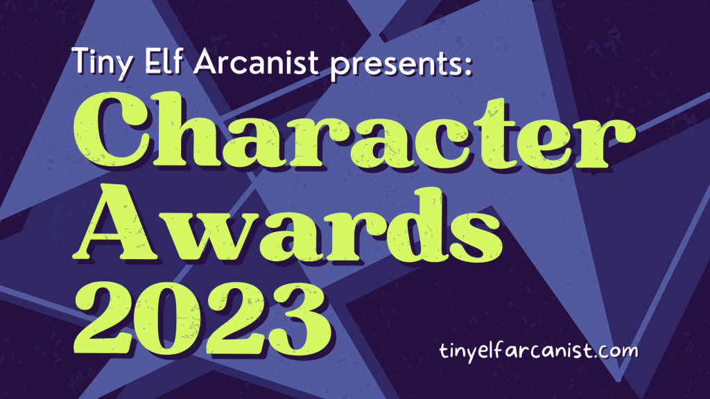 Tiny Elf Arcaniost presents: Character Awards 2023